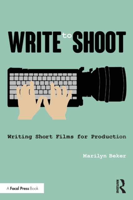 Write to Shoot : Writing Short Films for Production, Paperback / softback Book