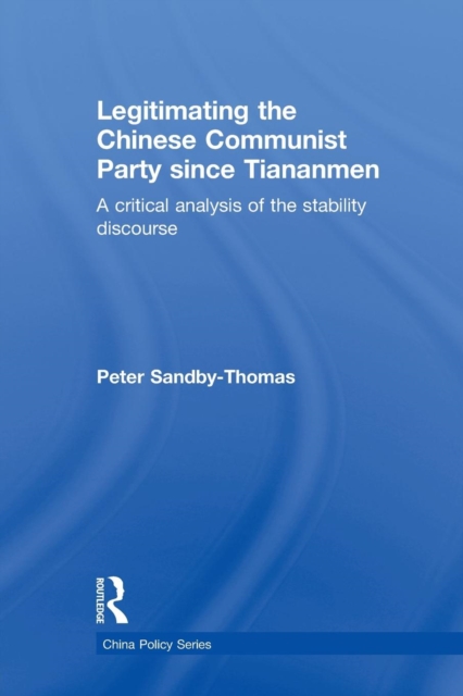 Legitimating the Chinese Communist Party Since Tiananmen : A Critical Analysis of the Stability Discourse, Paperback / softback Book