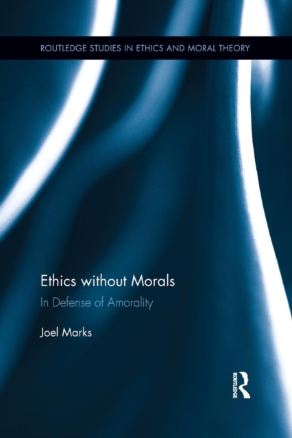 Ethics without Morals : In Defence of Amorality, Paperback / softback Book