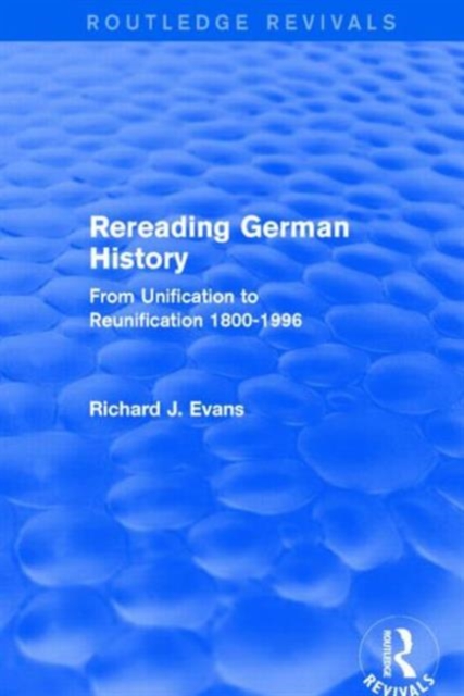 Rereading German History (Routledge Revivals) : From Unification to Reunification 1800-1996, Paperback / softback Book