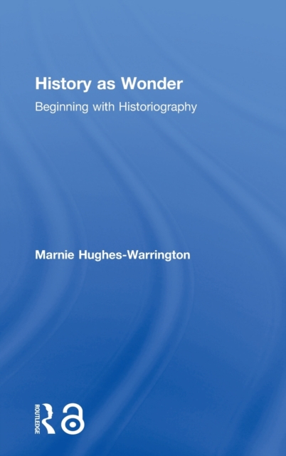 History as Wonder : Beginning with Historiography, Hardback Book