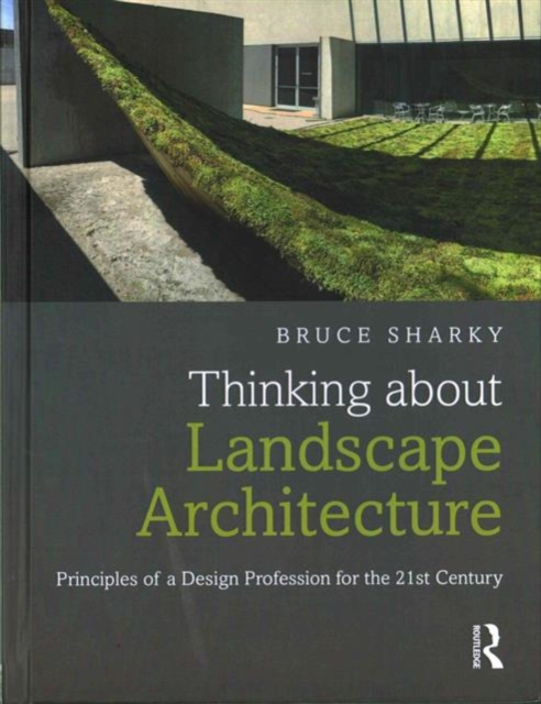 Thinking about Landscape Architecture : Principles of a Design Profession for the 21st Century, Hardback Book