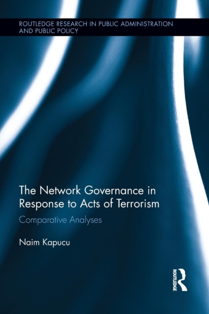 Network Governance in Response to Acts of Terrorism : Comparative Analyses, Paperback / softback Book