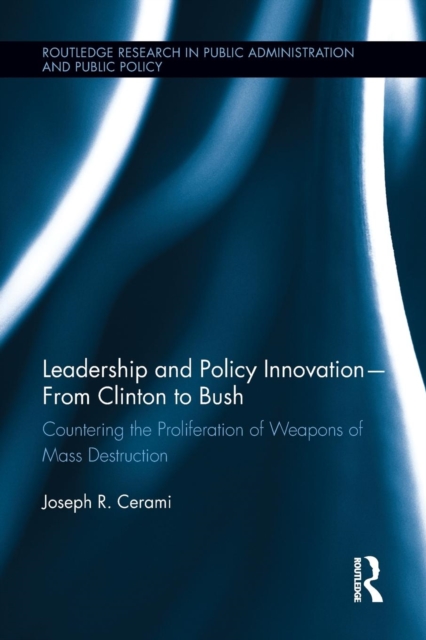 Leadership and Policy Innovation - From Clinton to Bush : Countering the Proliferation of Weapons of Mass Destruction, Paperback / softback Book