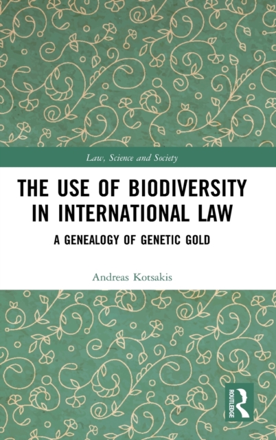 The Use of Biodiversity in International Law : A Genealogy of Genetic Gold, Hardback Book