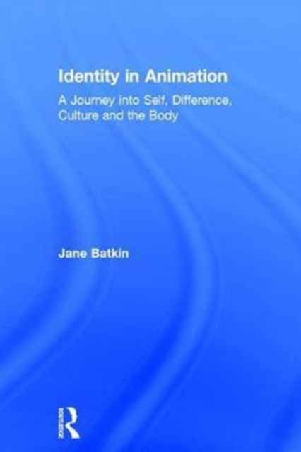 Identity in Animation : A Journey into Self, Difference, Culture and the Body, Hardback Book