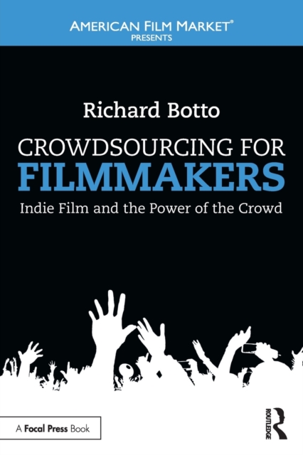 Crowdsourcing for Filmmakers : Indie Film and the Power of the Crowd, Paperback / softback Book