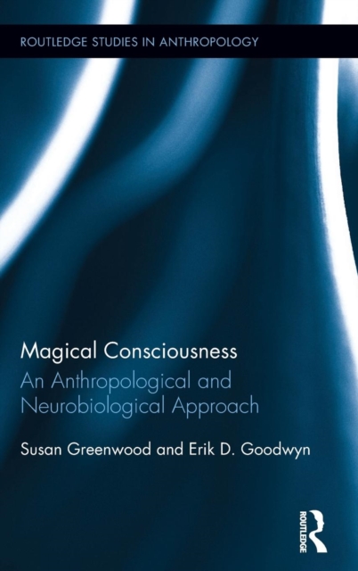 Magical Consciousness : An Anthropological and Neurobiological Approach, Hardback Book