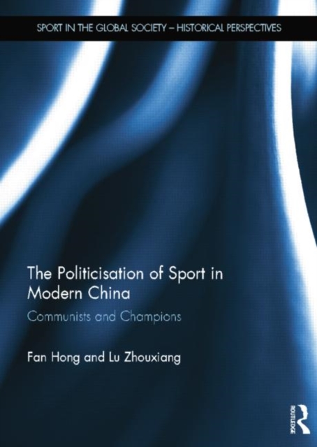 The Politicisation of Sport in Modern China : Communists and Champions, Paperback / softback Book
