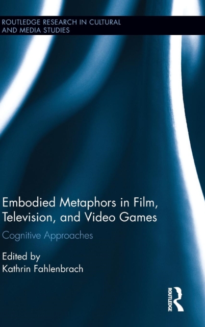 Embodied Metaphors in Film, Television, and Video Games : Cognitive Approaches, Hardback Book