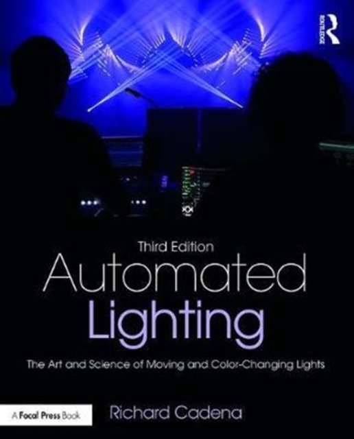 Automated Lighting : The Art and Science of Moving and Color-Changing Lights, Paperback / softback Book