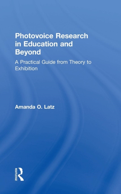 Photovoice Research in Education and Beyond : A Practical Guide from Theory to Exhibition, Hardback Book