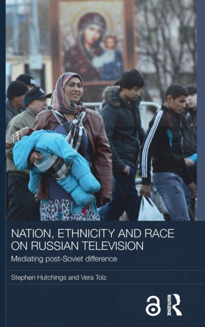 Nation, Ethnicity and Race on Russian Television : Mediating Post-Soviet Difference, Hardback Book