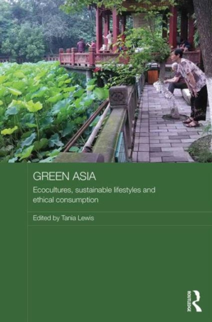 Green Asia : Ecocultures, Sustainable Lifestyles, and Ethical Consumption, Hardback Book