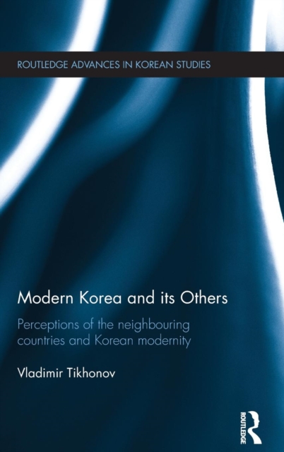 Modern Korea and Its Others : Perceptions of the Neighbouring Countries and Korean Modernity, Hardback Book