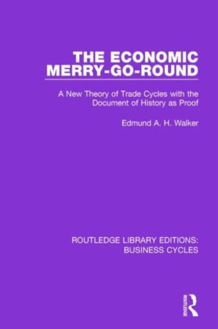 The Economic Merry-Go-Round (RLE: Business Cycles) : A New Theory of Trade Cycles with the Document of History as Proof, Hardback Book