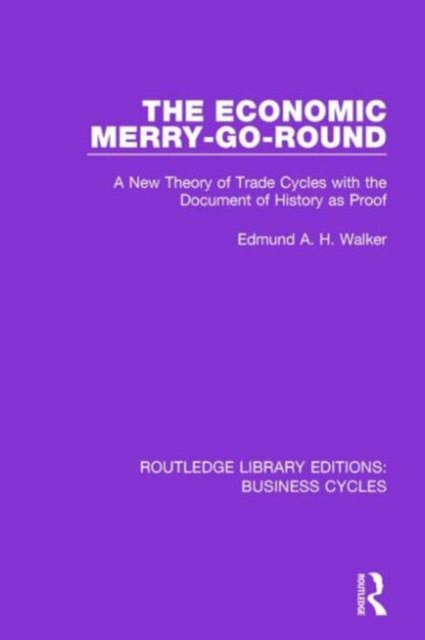 The Economic Merry-Go-Round (RLE: Business Cycles) : A New Theory of Trade Cycles with the Document of History as Proof, Paperback / softback Book