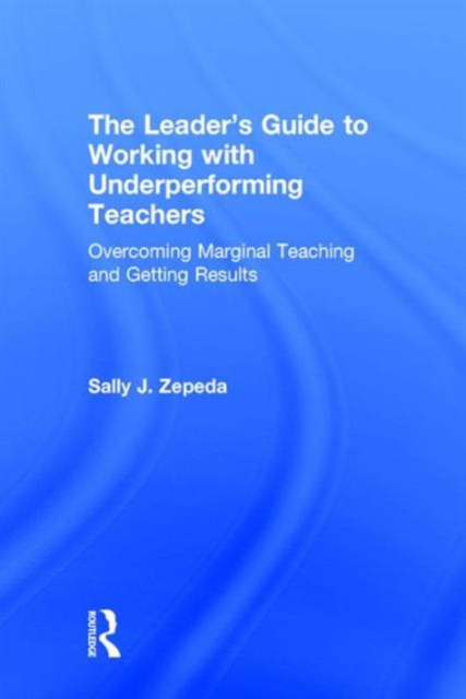 The Leader's Guide to Working with Underperforming Teachers : Overcoming Marginal Teaching and Getting Results, Hardback Book