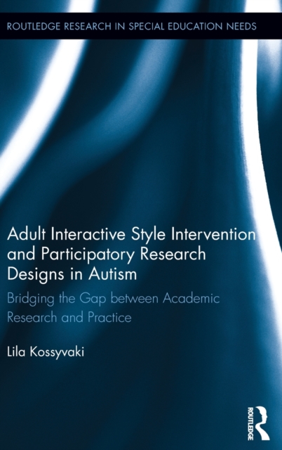 Adult Interactive Style Intervention and Participatory Research Designs in Autism : Bridging the Gap between Academic Research and Practice, Hardback Book