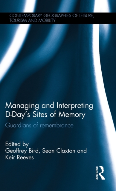 Managing and Interpreting D-Day's Sites of Memory : Guardians of remembrance, Hardback Book