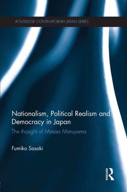 Nationalism, Political Realism and Democracy in Japan : The thought of Masao Maruyama, Paperback / softback Book