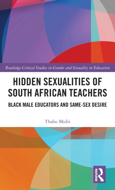Hidden Sexualities of South African Teachers : Black Male Educators and Same-sex Desire, Hardback Book