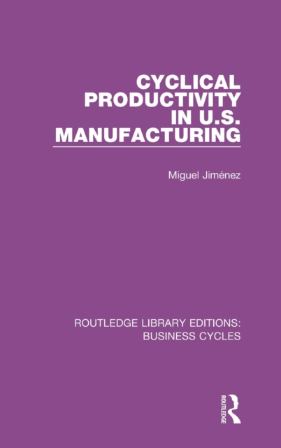 Cyclical Productivity in US Manufacturing (RLE: Business Cycles), Hardback Book