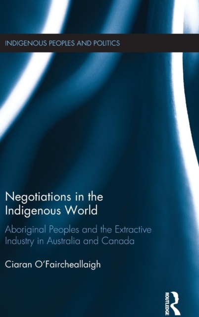 Negotiations in the Indigenous World : Aboriginal Peoples and the Extractive Industry in Australia and Canada, Hardback Book