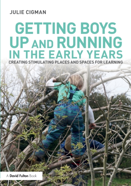 Getting Boys Up and Running in the Early Years : Creating stimulating places and spaces for learning, Paperback / softback Book