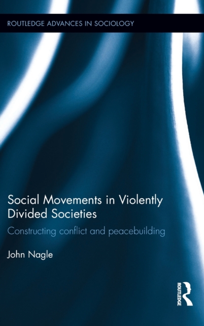 Social Movements in Violently Divided Societies : Constructing Conflict and Peacebuilding, Hardback Book