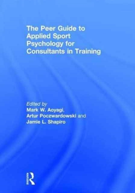 The Peer Guide to Applied Sport Psychology for Consultants in Training, Hardback Book