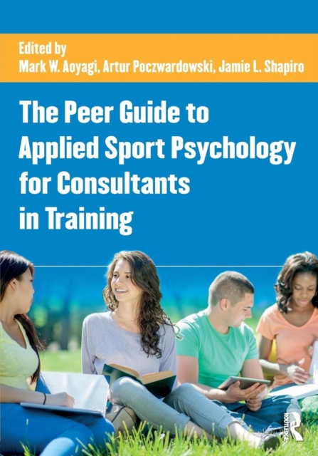The Peer Guide to Applied Sport Psychology for Consultants in Training, Paperback / softback Book