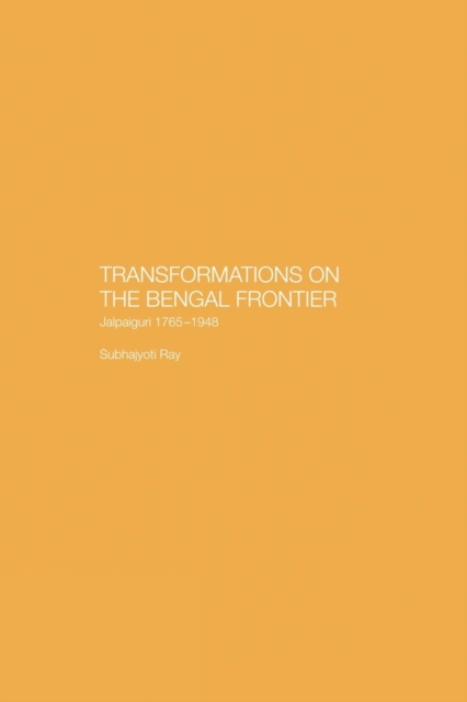 Transformations on the Bengal Frontier : Jalpaiguri 1765-1948, Paperback / softback Book
