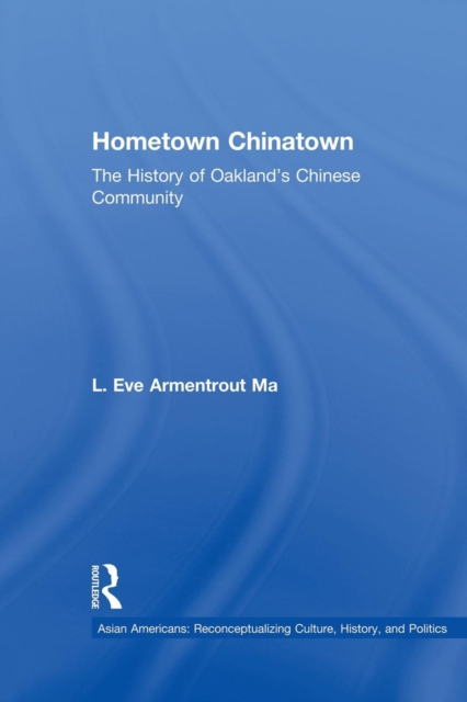 Hometown Chinatown : A History of Oakland's Chinese Community, 1852-1995, Paperback / softback Book