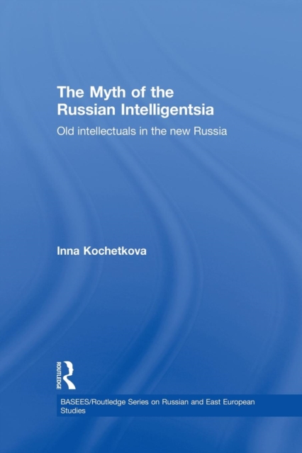 The Myth of the Russian Intelligentsia : Old Intellectuals in the New Russia, Paperback / softback Book