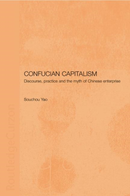Confucian Capitalism : Discourse, Practice and the Myth of Chinese Enterprise, Paperback / softback Book