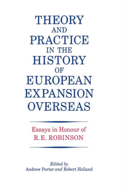 Theory and Practice in the History of European Expansion Overseas : Essays in Honour of Ronald Robinson, Paperback / softback Book