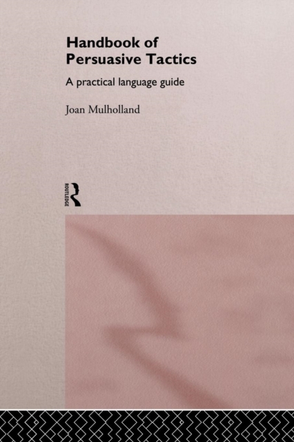 A Handbook of Persuasive Tactics : A Practical Language Guide, Paperback / softback Book