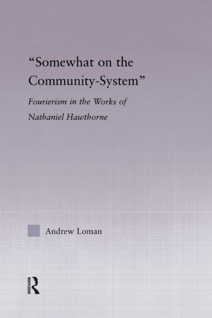 Somewhat on the Community System : Representations of Fourierism in the Works of Nathaniel Hawthorne, Paperback / softback Book