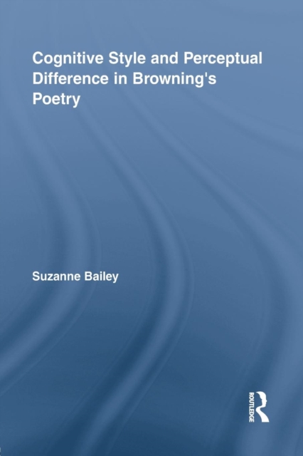 Cognitive Style and Perceptual Difference in Browning’s Poetry, Paperback / softback Book