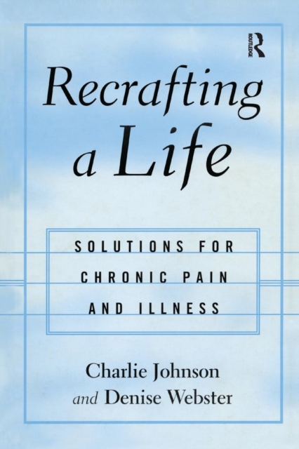 Recrafting a Life : Coping with Chronic Illness and Pain, Paperback / softback Book