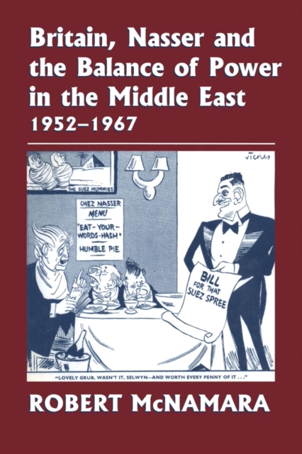 Britain, Nasser and the Balance of Power in the Middle East, 1952-1977 : From The Eygptian Revolution to the Six Day War, Paperback / softback Book