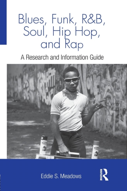 Blues, Funk, Rhythm and Blues, Soul, Hip Hop, and Rap : A Research and Information Guide, Paperback / softback Book