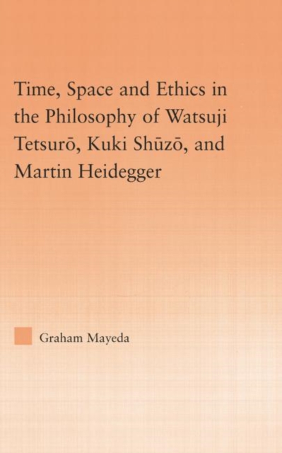 Time, Space, and Ethics in the Thought of Martin Heidegger, Watsuji Tetsuro, and Kuki Shuzo, Paperback / softback Book