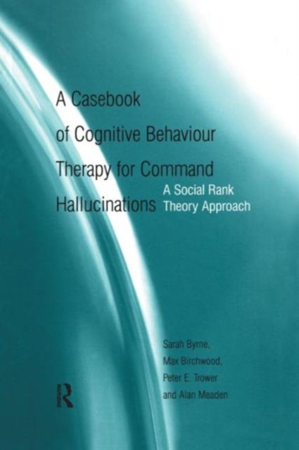 A Casebook of Cognitive Behaviour Therapy for Command Hallucinations : A Social Rank Theory Approach, Paperback / softback Book