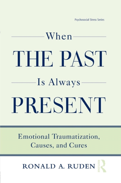 When the Past Is Always Present : Emotional Traumatization, Causes, and Cures, Paperback / softback Book