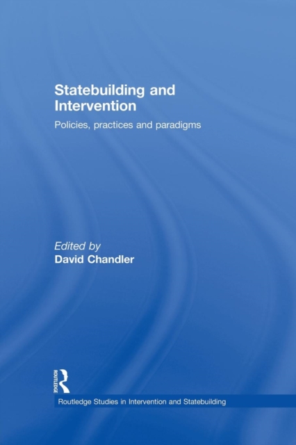 Statebuilding and Intervention : Policies, Practices and Paradigms, Paperback / softback Book