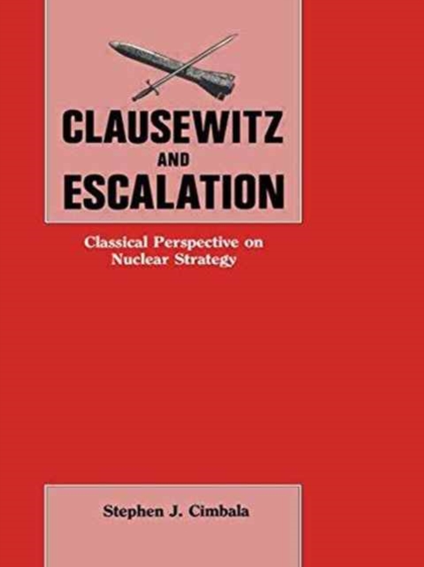 Clausewitz and Escalation : Classical Perspective on Nuclear Strategy, Paperback / softback Book