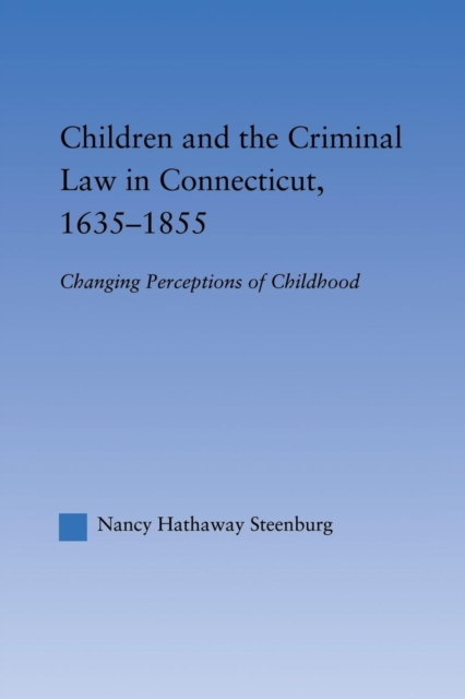 Children and the Criminal Law in Connecticut, 1635-1855 : Changing Perceptions of Childhood, Paperback / softback Book