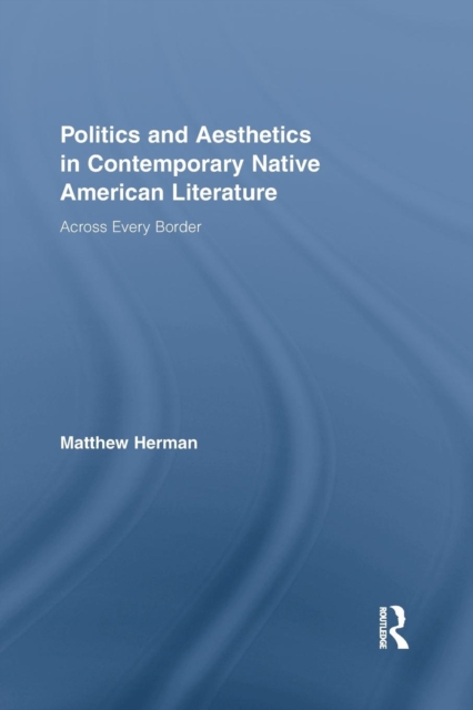Politics and Aesthetics in Contemporary Native American Literature : Across Every Border, Paperback / softback Book